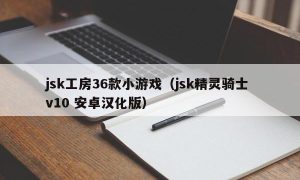 jsk工房36款小游戏（jsk精灵骑士 v10 安卓汉化版）