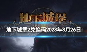 《地下城堡2》兑换码2023年3月26日