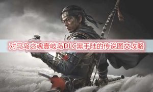 对马岛之魂壹岐岛DLC黑手陆的传说图文攻略