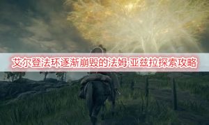 艾尔登法环逐渐崩毁的法姆·亚兹拉探索攻略